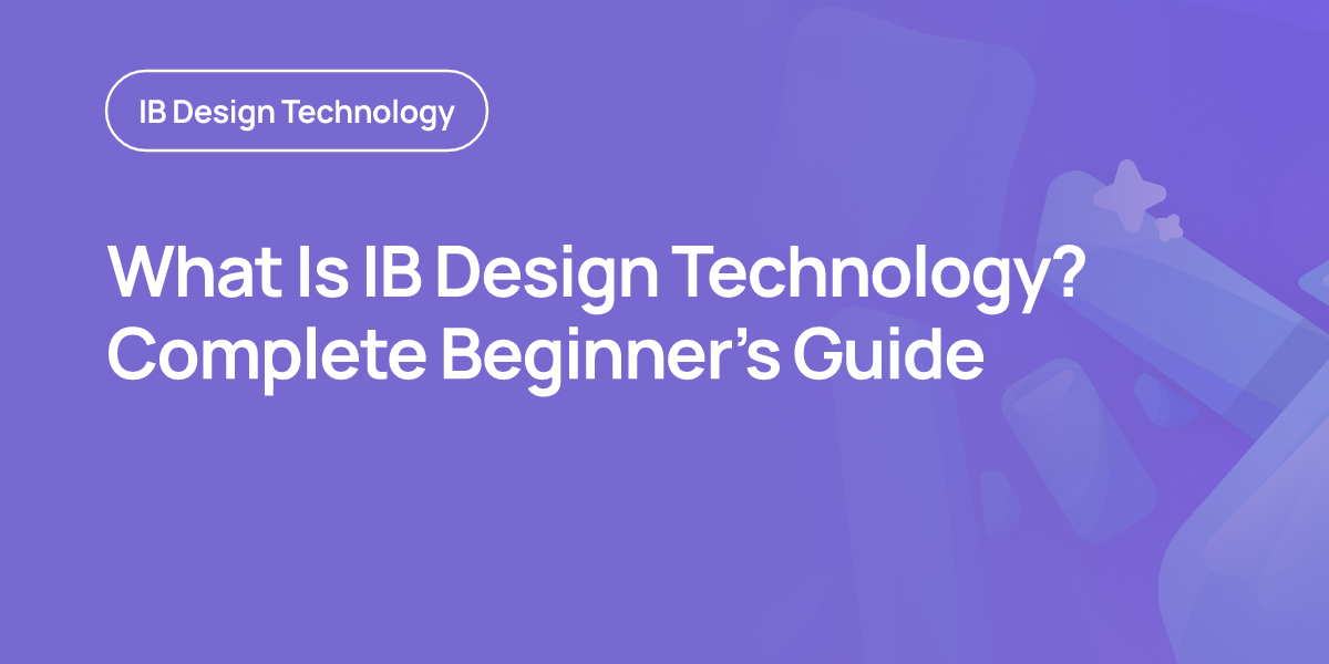 What Is IB Design Technology? Complete Beginner’s Guide