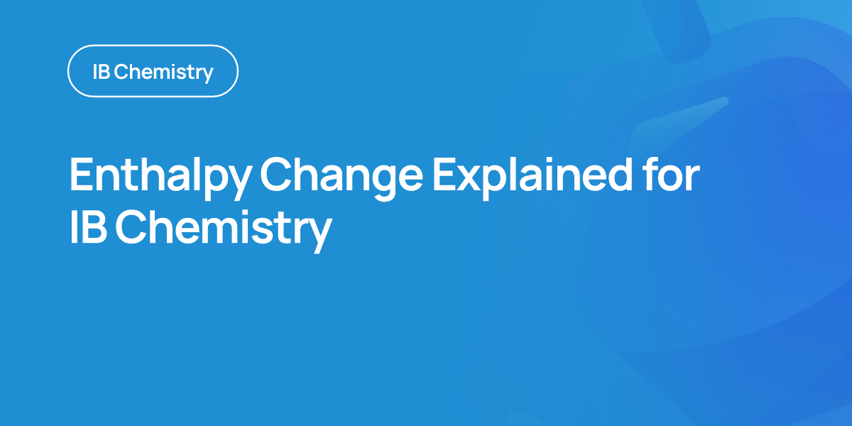 Enthalpy Change Explained for IB Chemistry