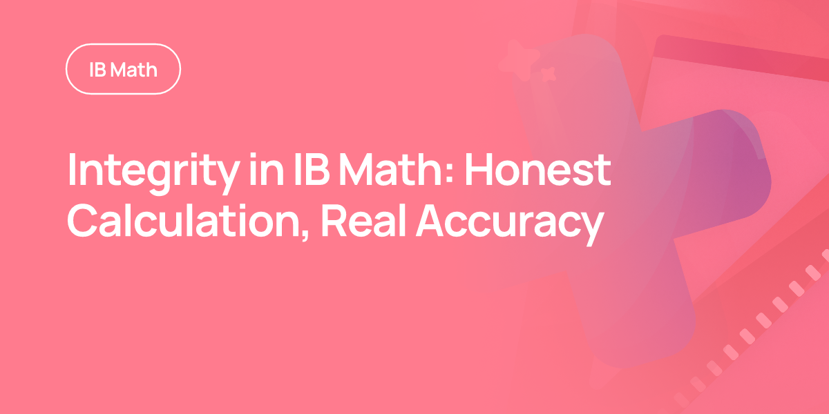 Integrity in IB Math: Honest Calculation, Real Accuracy