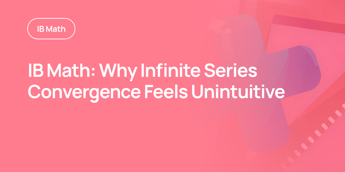 IB Math: Why Infinite Series Convergence Feels Unintuitive