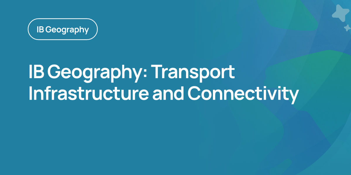 IB Geography: Transport Infrastructure and Connectivity