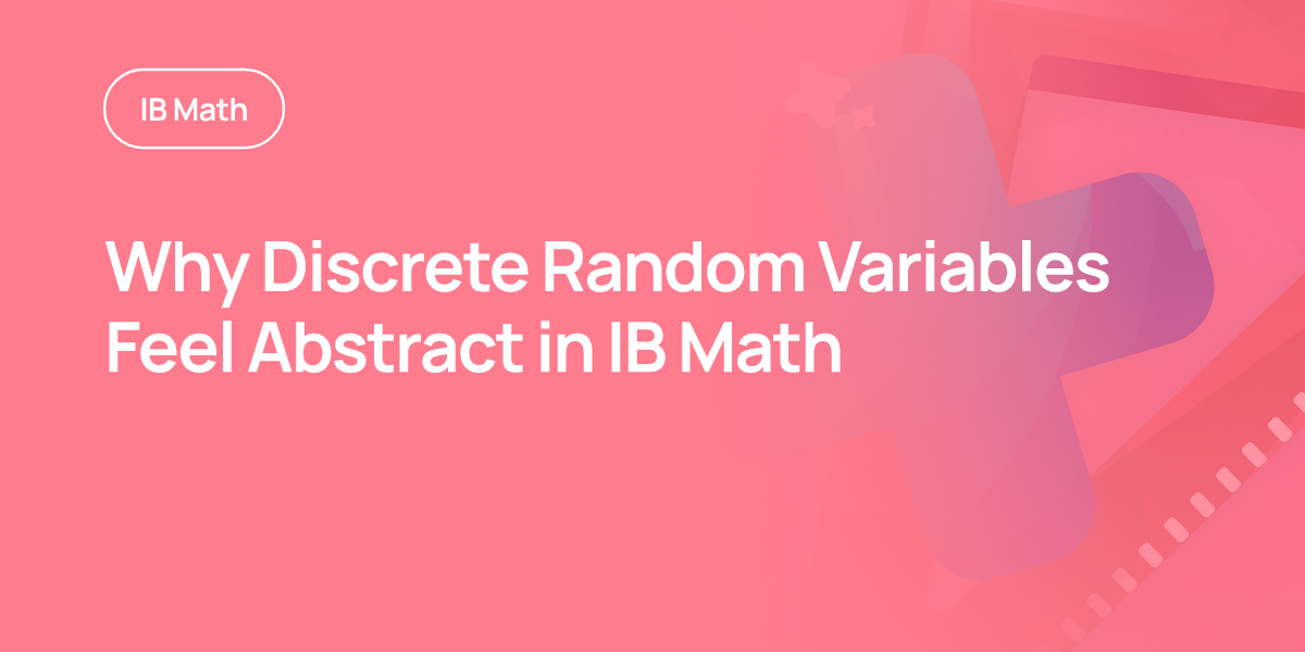Why Discrete Random Variables Feel Abstract in IB Math