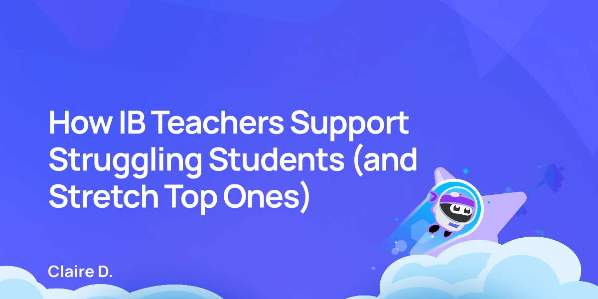 How IB Teachers Support Struggling Students (and Stretch Top Ones)