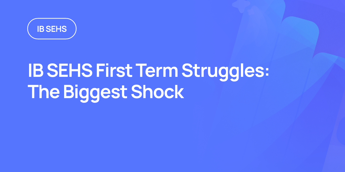 IB SEHS First Term Struggles: The Biggest Shock