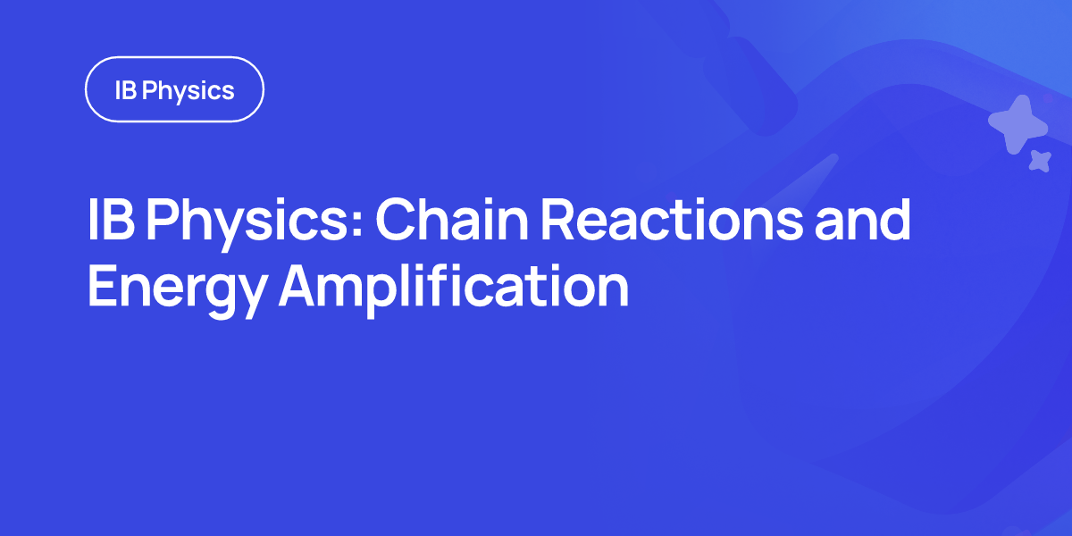 IB Physics: Chain Reactions and Energy Amplification