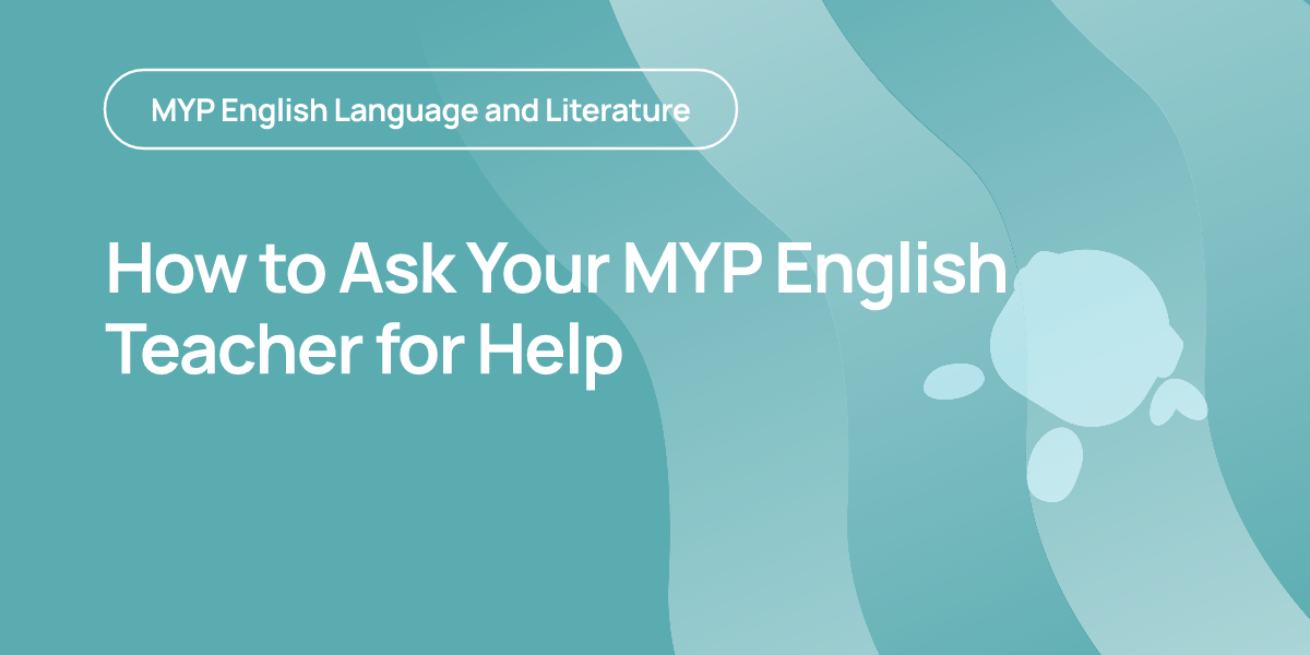 How to Ask Your MYP English Teacher for Help