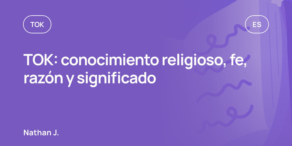 TOK: conocimiento religioso, fe, razón y significado