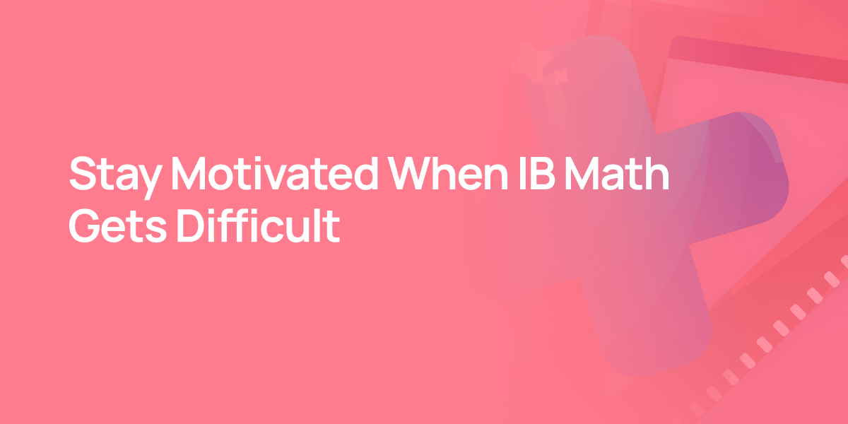 Stay Motivated When IB Math Gets Difficult