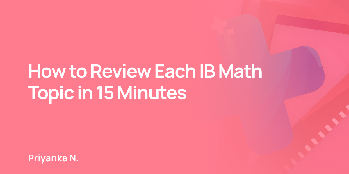 How to Review Each IB Math Topic in 15 Minutes