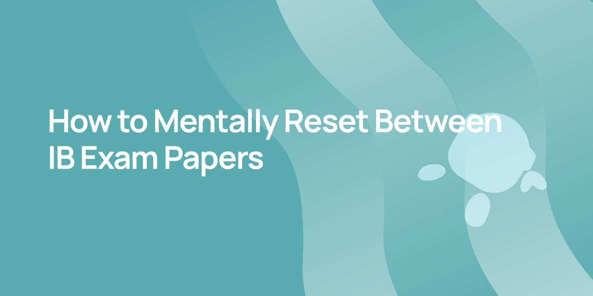 How to Mentally Reset Between IB Exam Papers