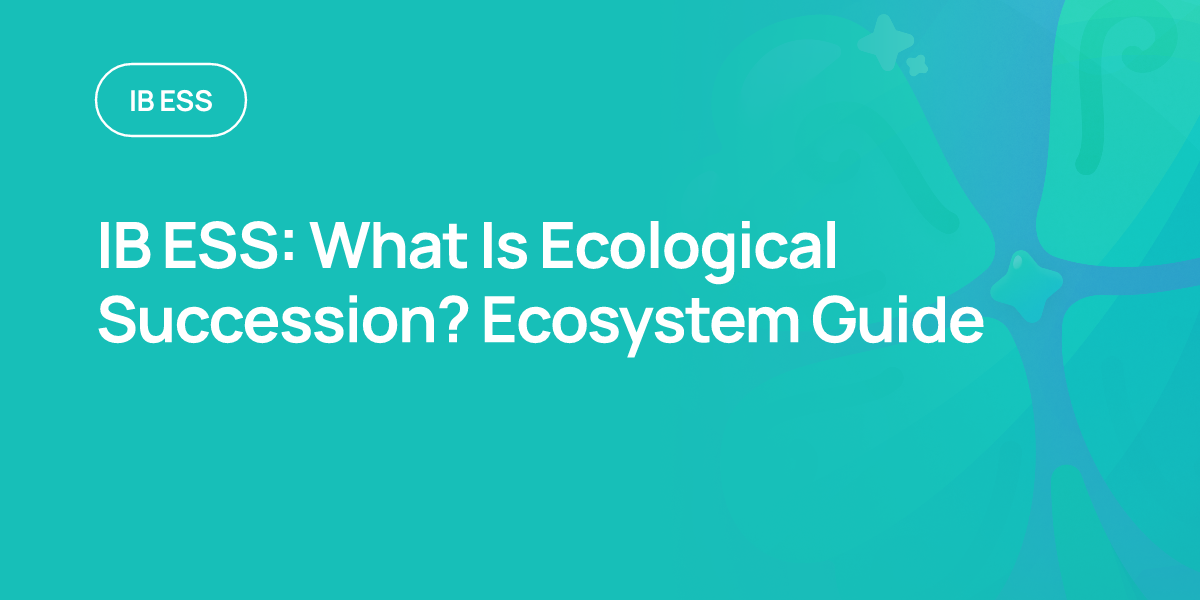 IB ESS: What Is Ecological Succession? Ecosystem Guide