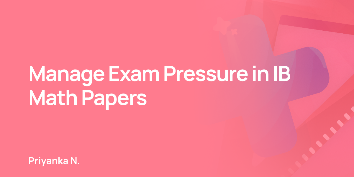 Manage Exam Pressure in IB Math Papers