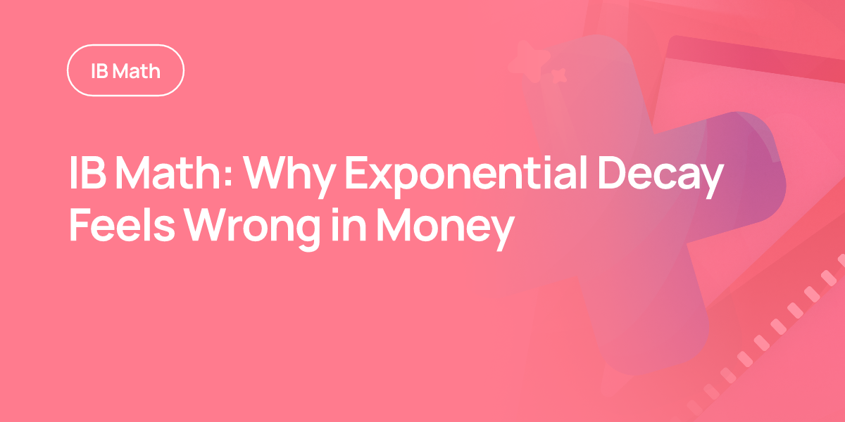 IB Math: Why Exponential Decay Feels Wrong in Money