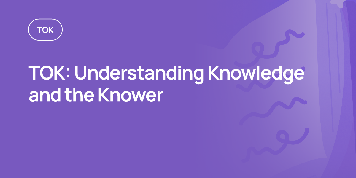TOK: Understanding Knowledge and the Knower