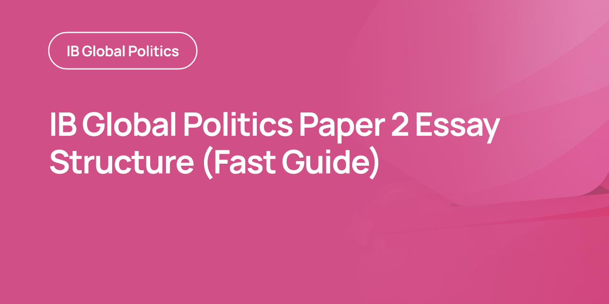 IB Global Politics Paper 2 Essay Structure (Fast Guide)