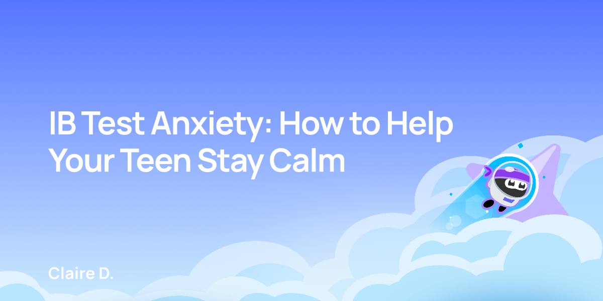 IB Test Anxiety: How to Help Your Teen Stay Calm