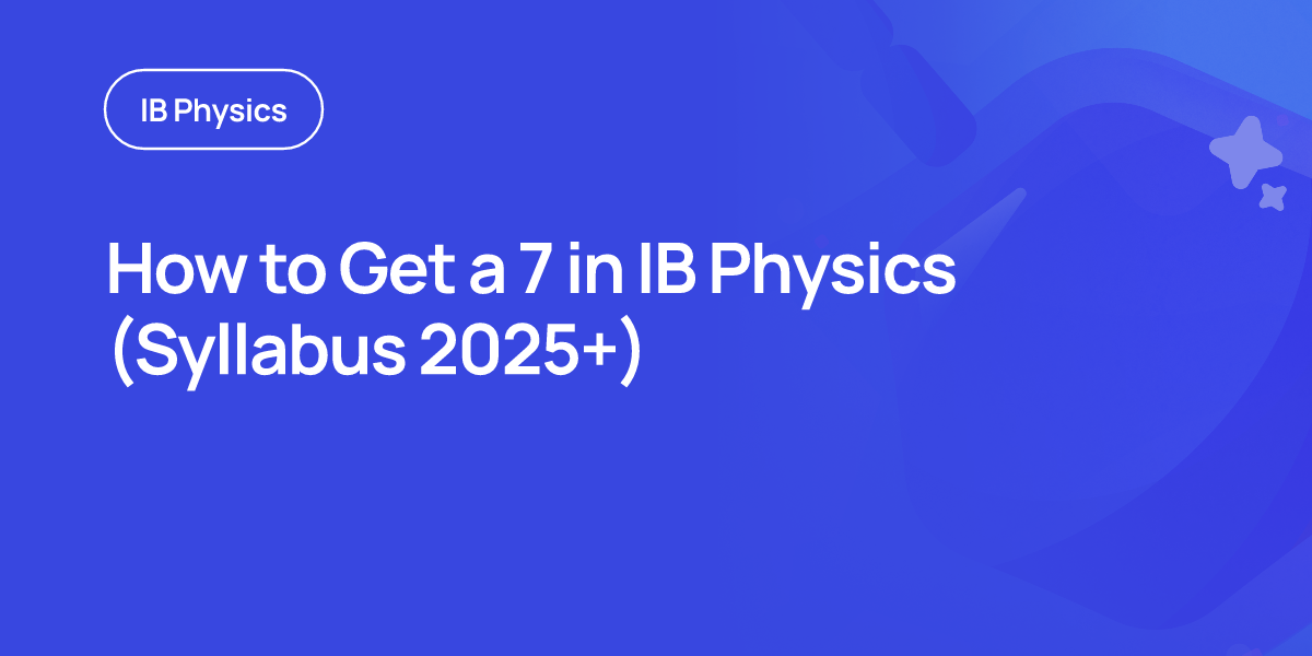 How to Get a 7 in IB Physics (Syllabus 2025+)