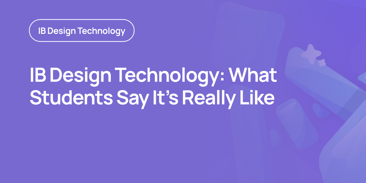 IB Design Technology: What Students Say It’s Really Like