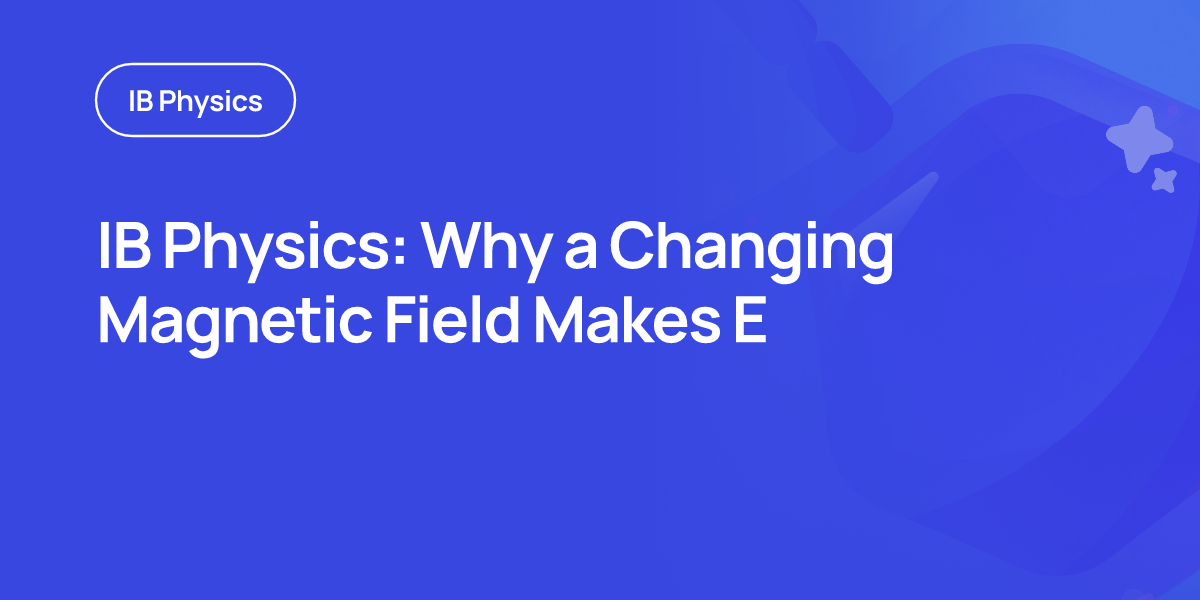 IB Physics: Why a Changing Magnetic Field Makes E