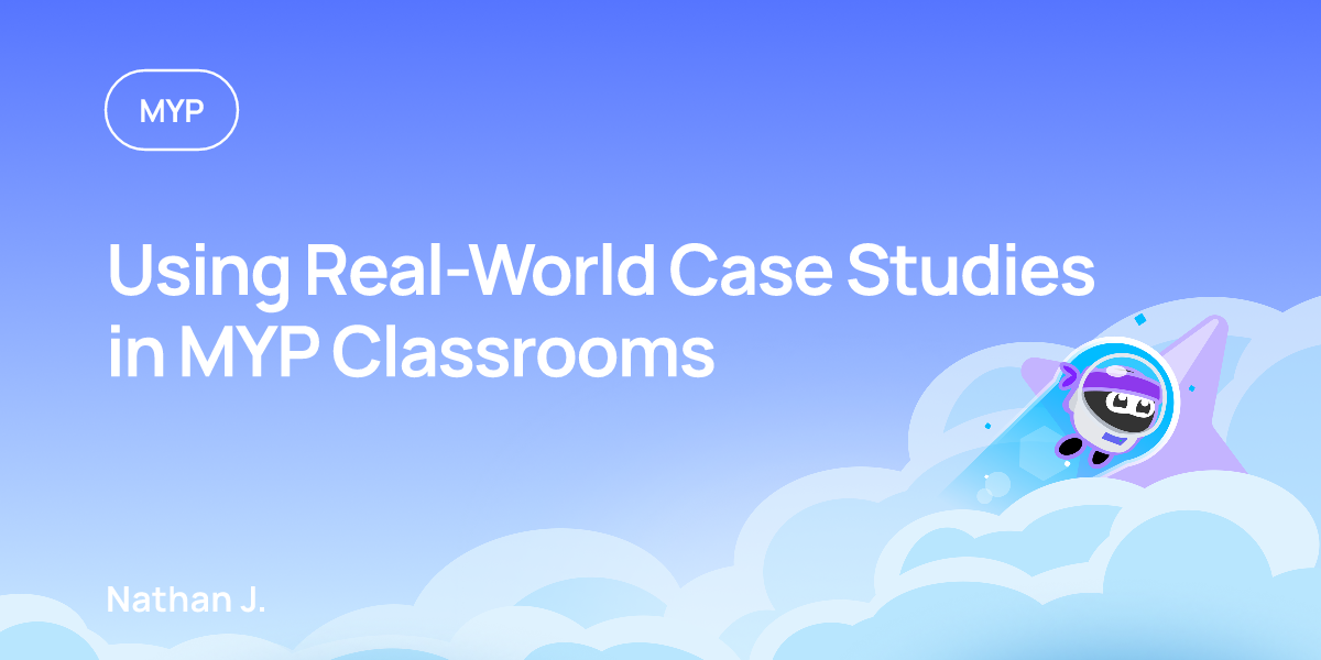 Using Real-World Case Studies in MYP Classrooms