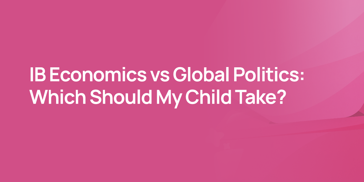 IB Economics vs Global Politics: Which Should My Child Take?