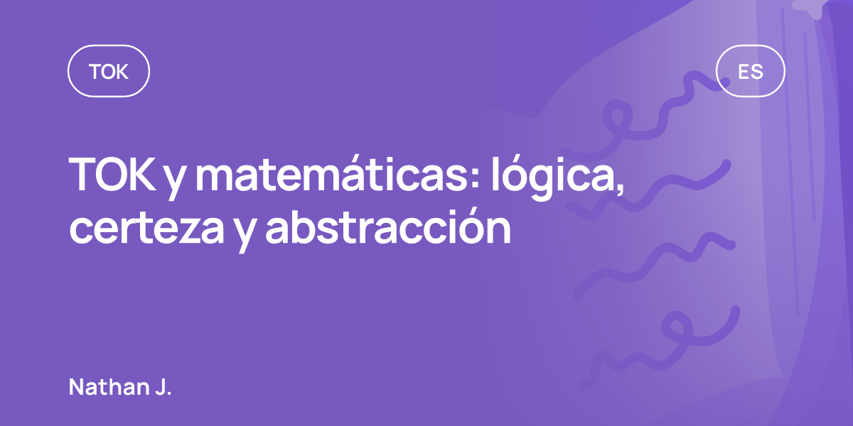 TOK y matemáticas: lógica, certeza y abstracción