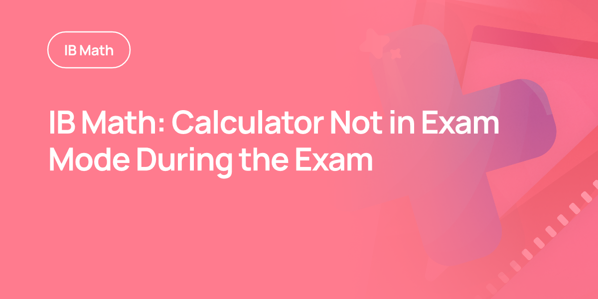 IB Math: Calculator Not in Exam Mode During the Exam