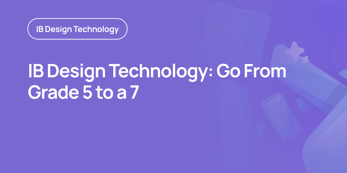 IB Design Technology: Go From Grade 5 to a 7