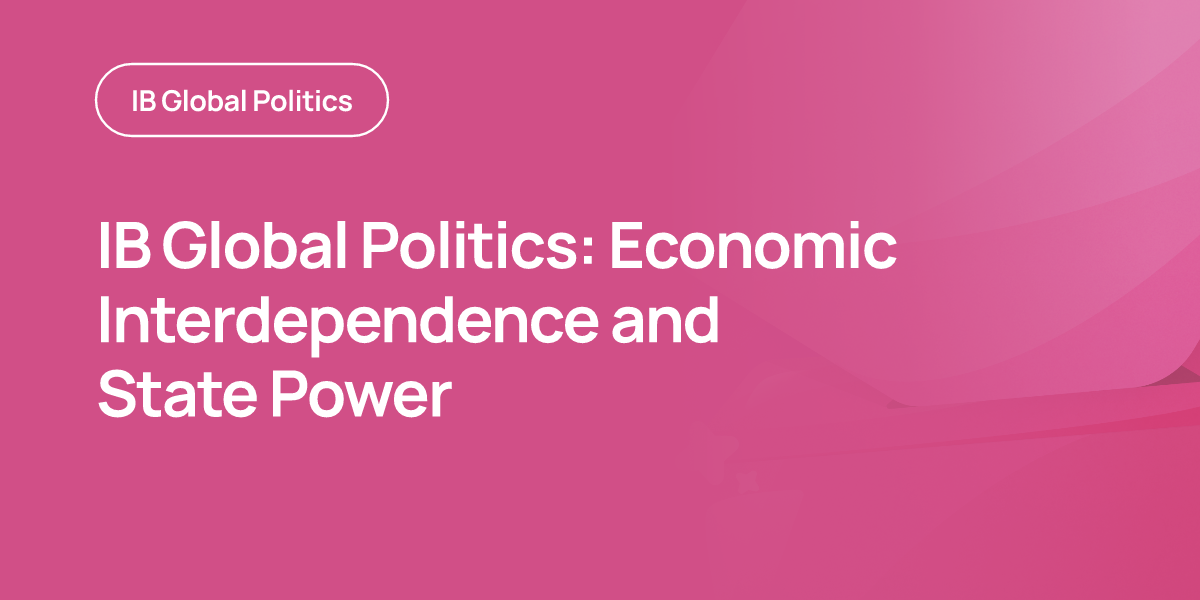 IB Global Politics: Economic Interdependence and State Power
