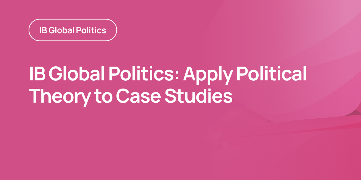 IB Global Politics: Apply Political Theory to Case Studies