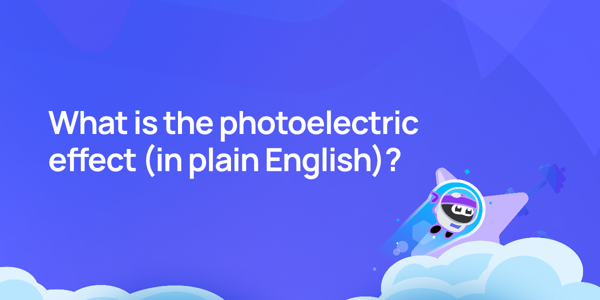 What is the photoelectric effect (in plain English)?