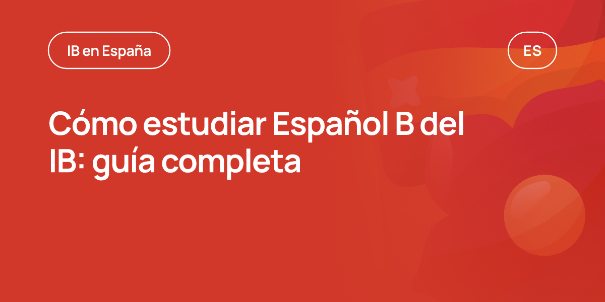Cómo estudiar Español B del IB: guía completa