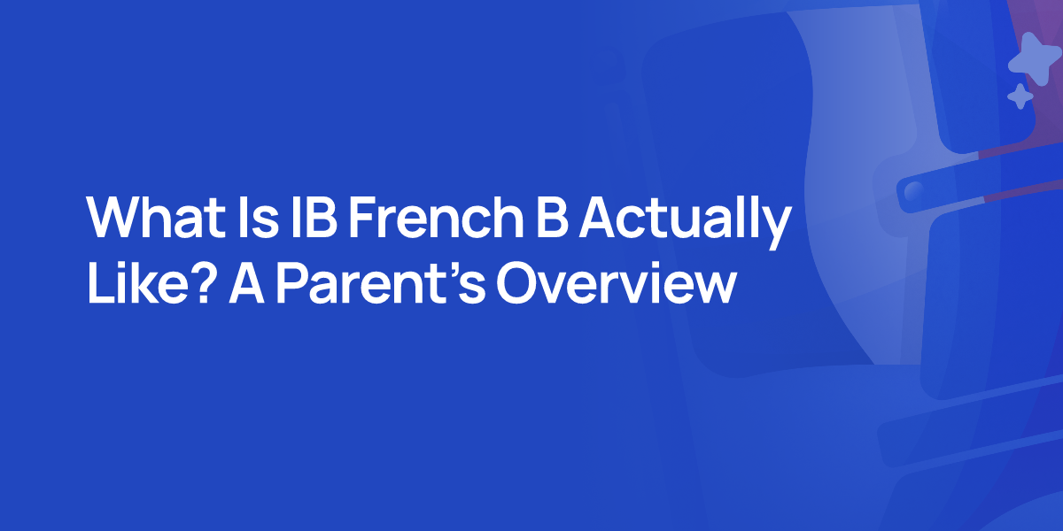 What Is IB French B Actually Like? A Parent's Overview