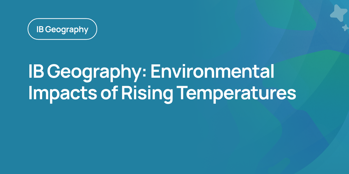 IB Geography: Environmental Impacts of Rising Temperatures