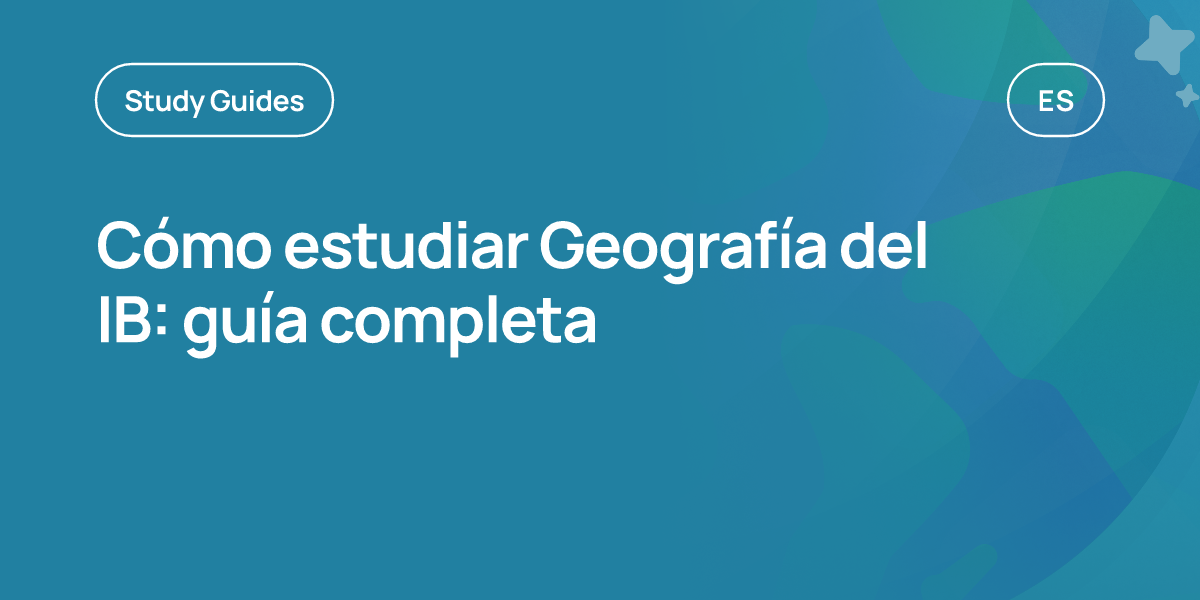 Cómo estudiar Geografía del IB: guía completa