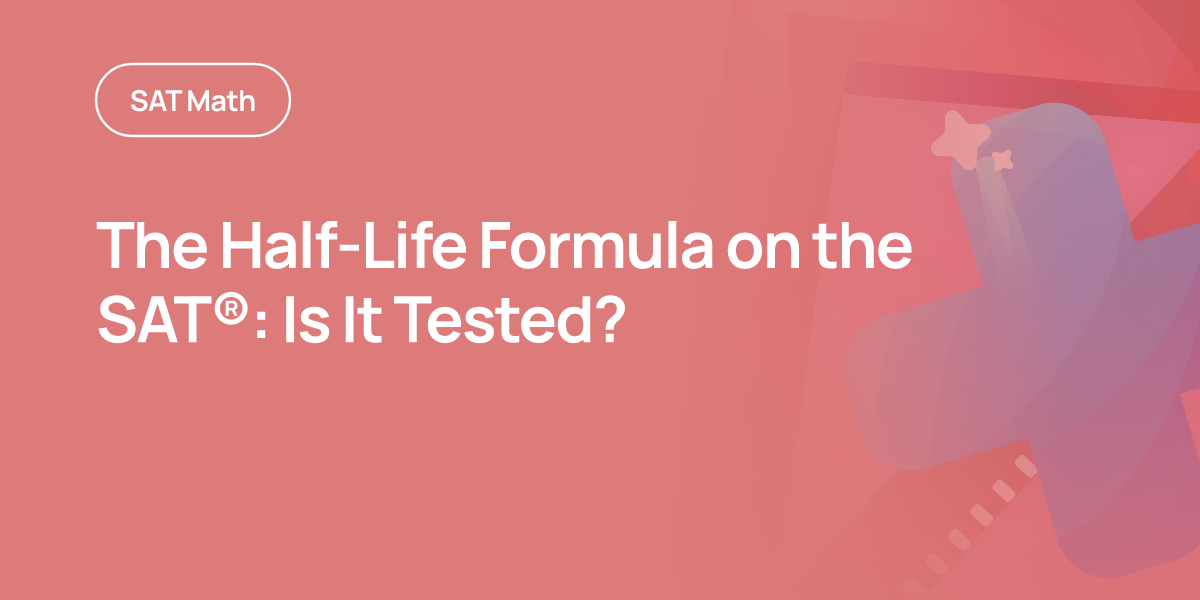 The Half-Life Formula on the SAT®: Is It Tested? | OnePrep
