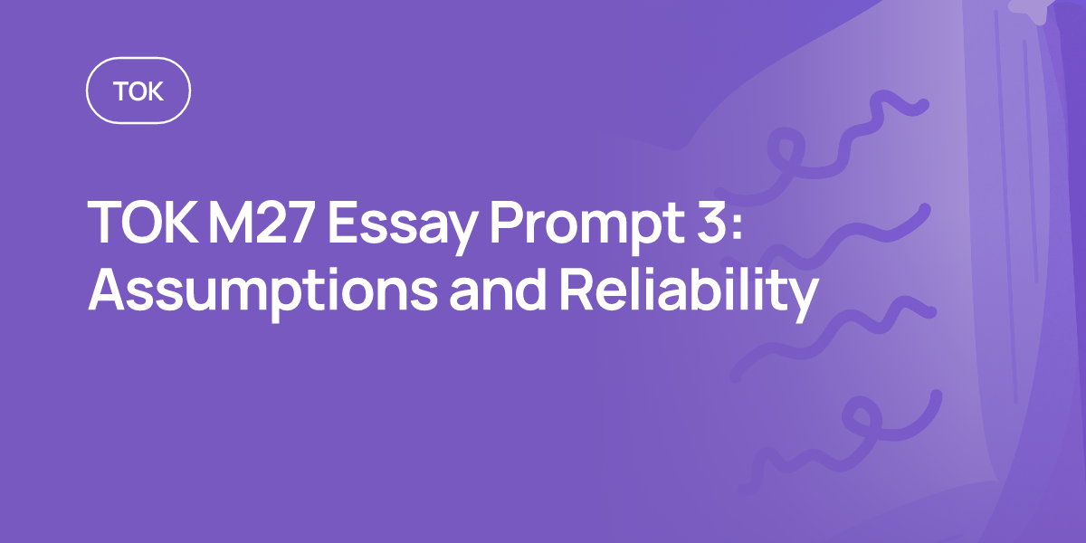 TOK M27 Essay Prompt 3: Assumptions and Reliability