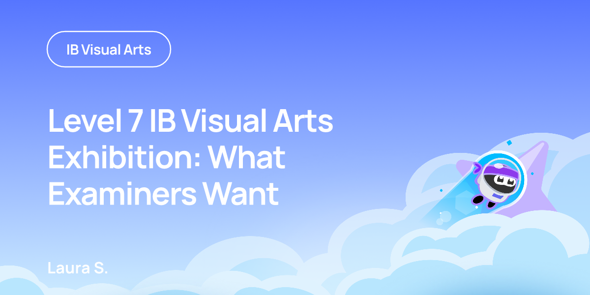 Level 7 IB Visual Arts Exhibition: What Examiners Want