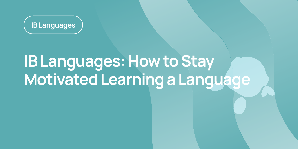 IB Languages: How to Stay Motivated Learning a Language