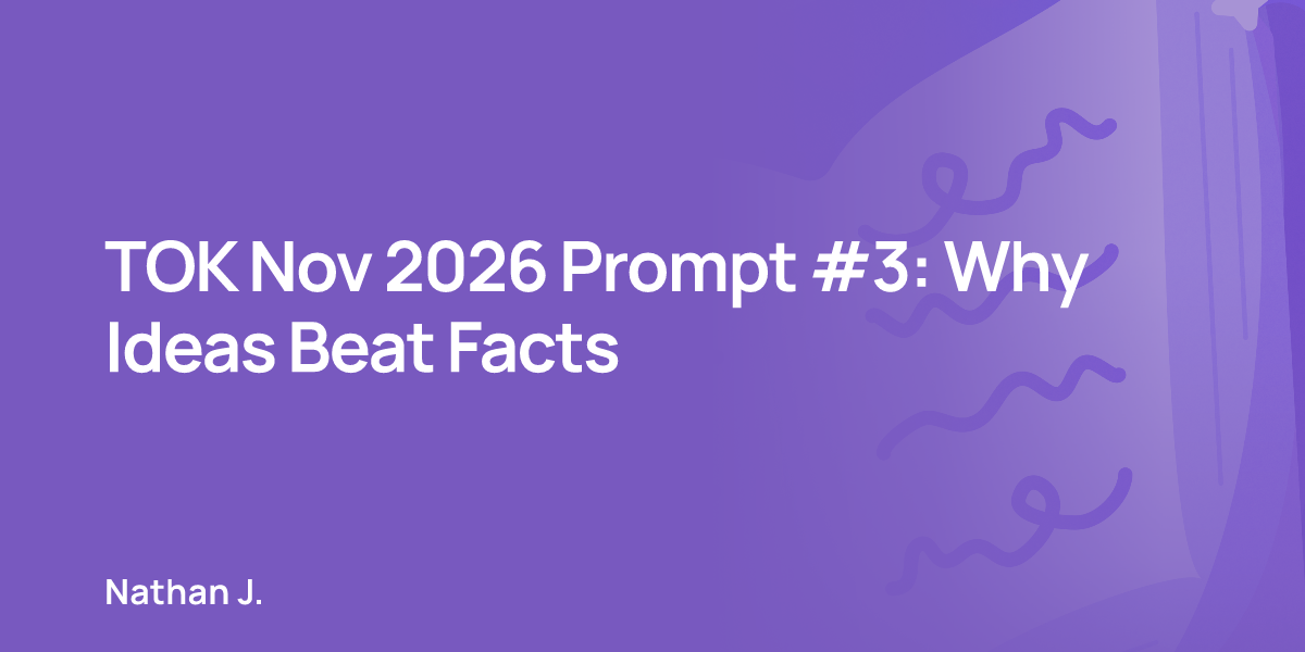 TOK Nov 2026 Prompt #3: Why Ideas Beat Facts