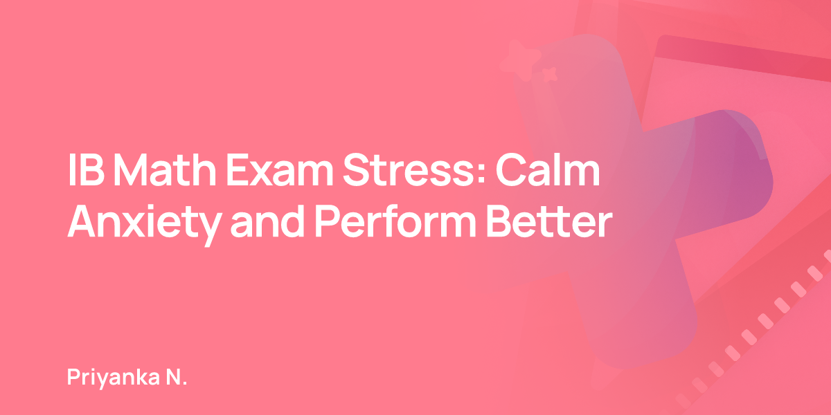 IB Math Exam Stress: Calm Anxiety and Perform Better