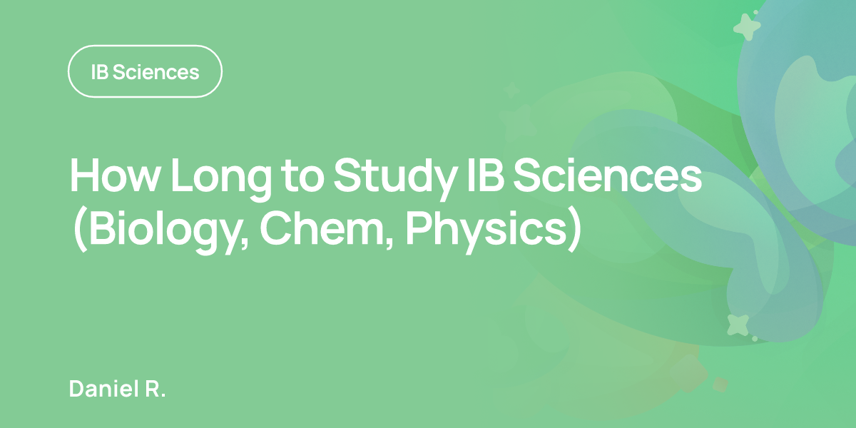 How Long to Study IB Sciences (Biology, Chem, Physics)