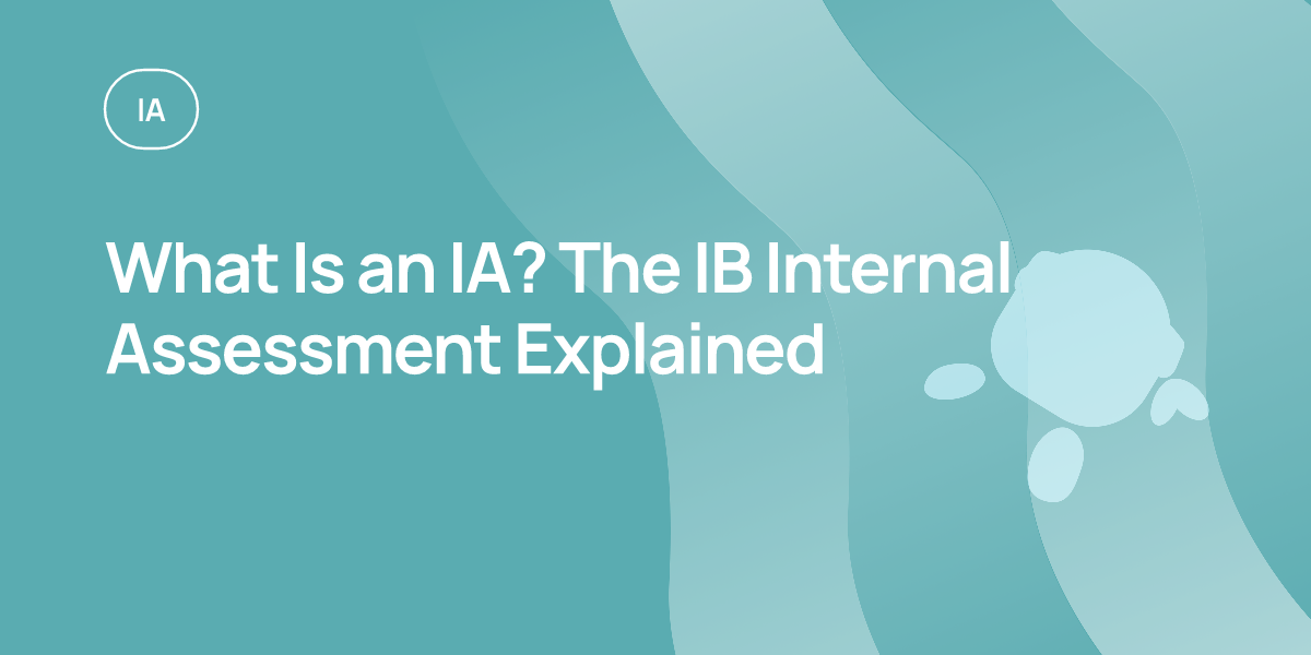 What Is an IA? The IB Internal Assessment Explained