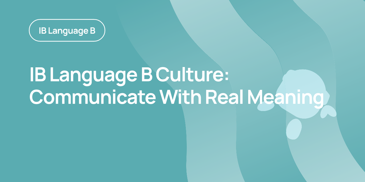 IB Language B Culture: Communicate With Real Meaning