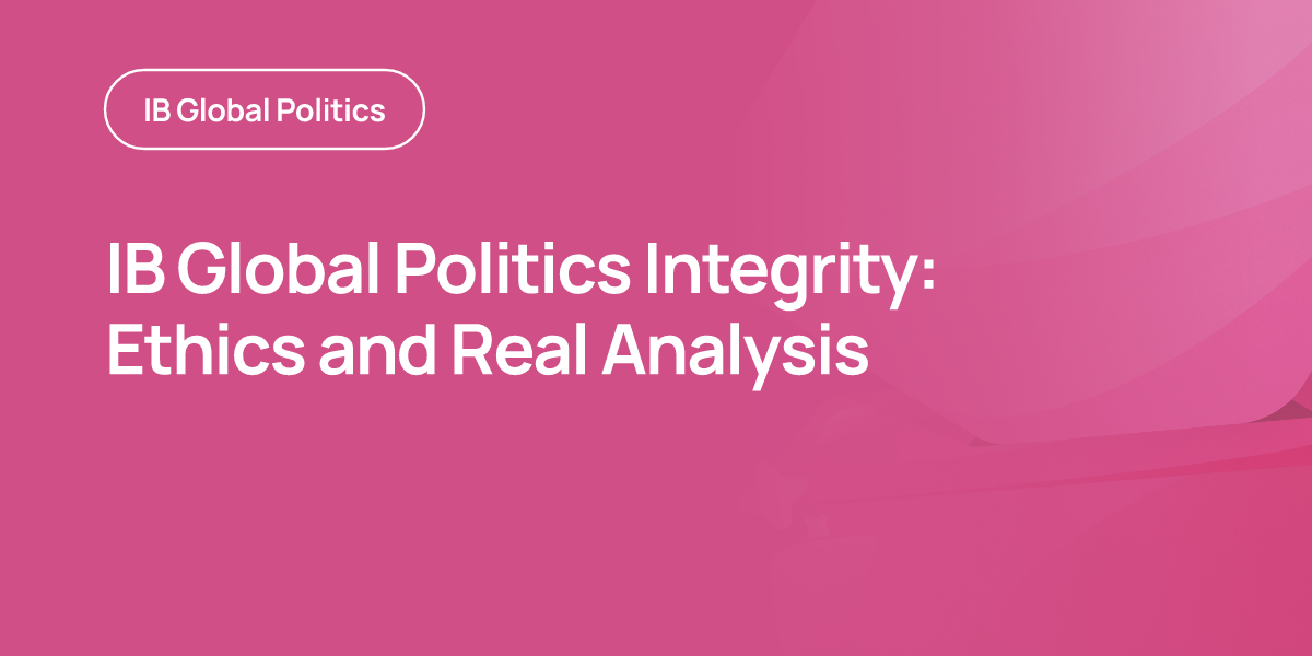 IB Global Politics Integrity: Ethics and Real Analysis