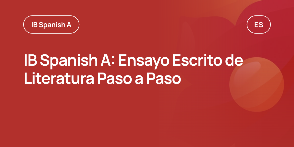 IB Spanish A: Ensayo Escrito de Literatura Paso a Paso