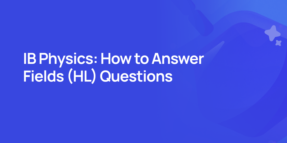IB Physics: How to Answer Fields (HL) Questions