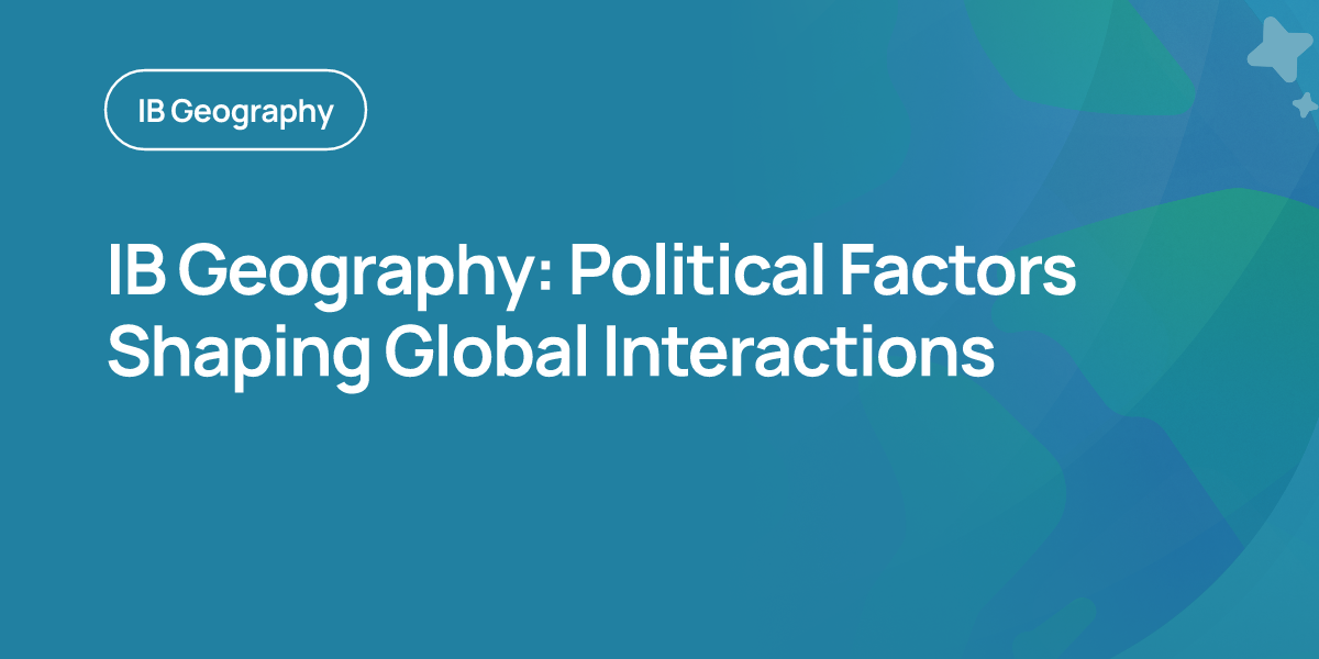 IB Geography: Political Factors Shaping Global Interactions