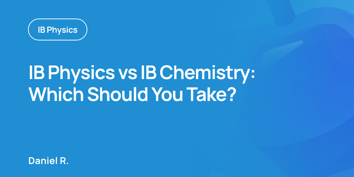IB Physics vs IB Chemistry: Which Should You Take?