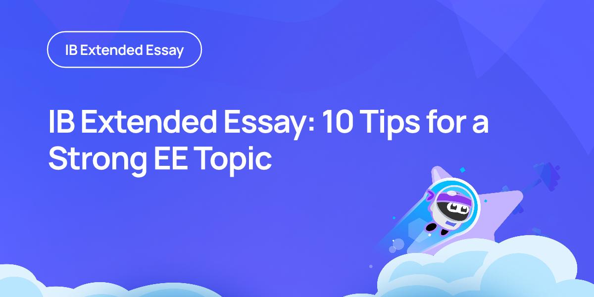 IB Extended Essay: 10 Tips for a Strong EE Topic